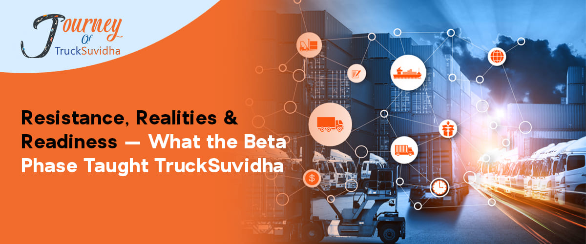 Resistance, Realities & Readiness — What the Beta Phase Taught TruckSuvidha